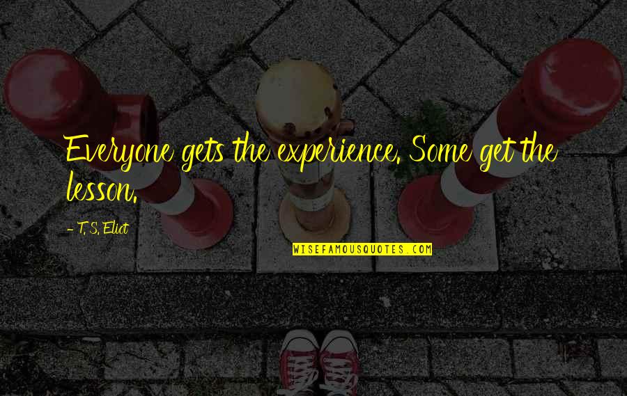 Choicer Quotes By T. S. Eliot: Everyone gets the experience. Some get the lesson.