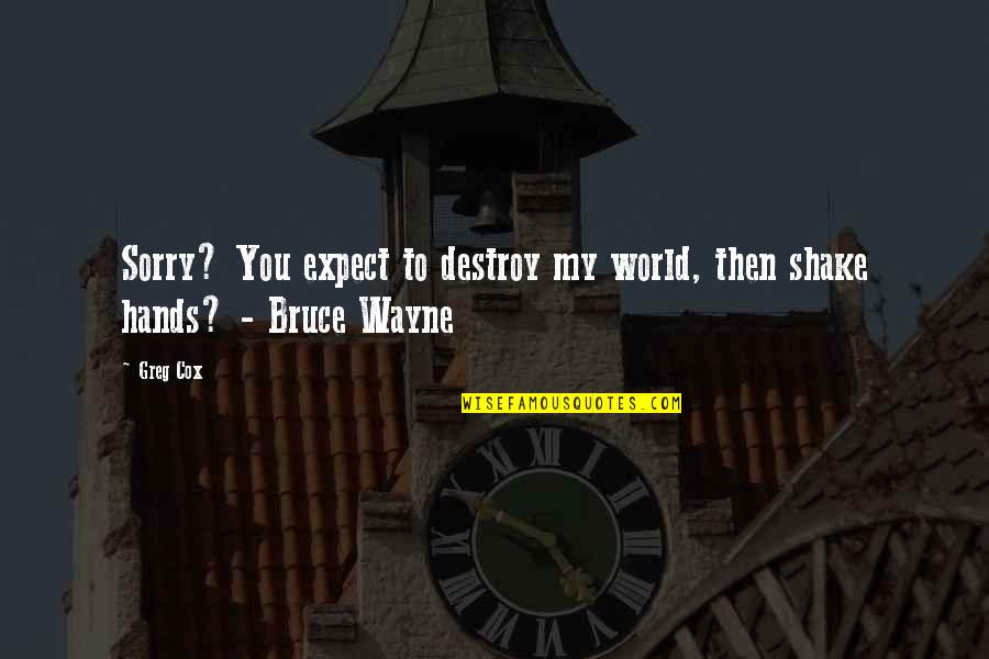 Choicers Quotes By Greg Cox: Sorry? You expect to destroy my world, then