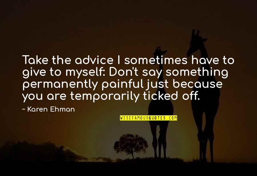 Choicers Quotes By Karen Ehman: Take the advice I sometimes have to give