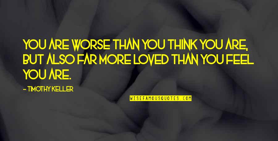 Choicers Quotes By Timothy Keller: You are worse than you think you are,