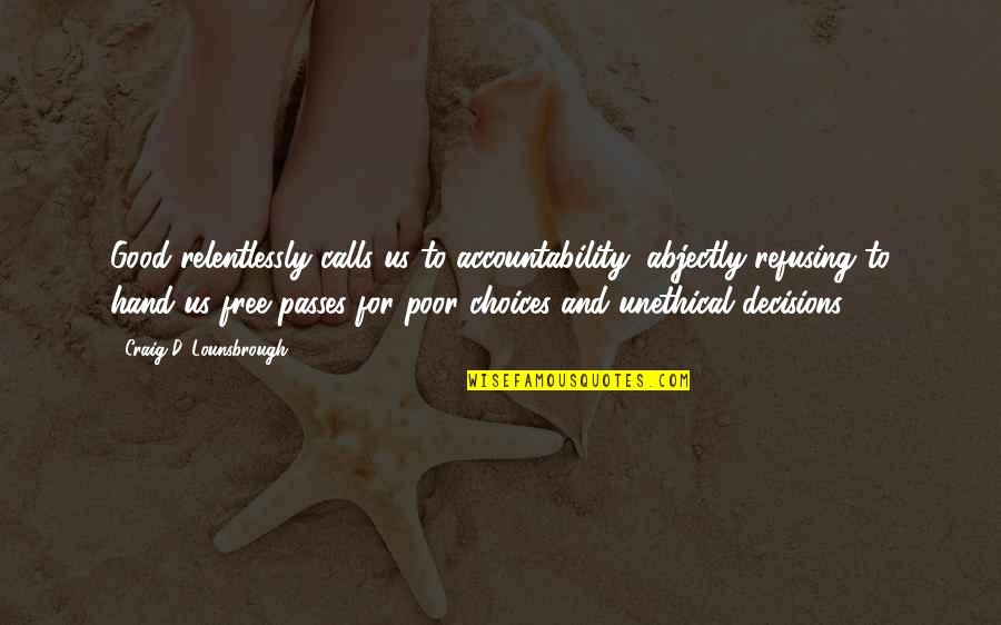 Choices And Accountability Quotes By Craig D. Lounsbrough: Good relentlessly calls us to accountability, abjectly refusing