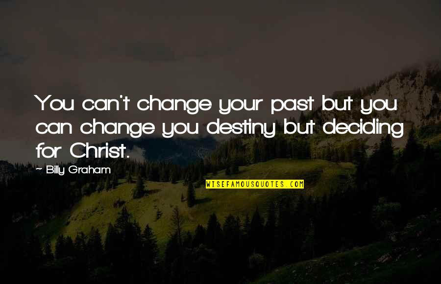 Choices And Change Quotes By Billy Graham: You can't change your past but you can