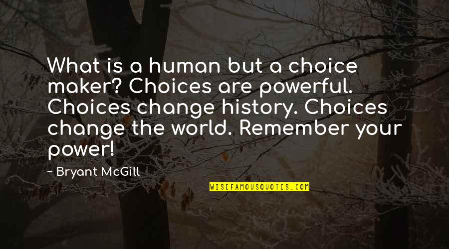 Choices And Change Quotes By Bryant McGill: What is a human but a choice maker?