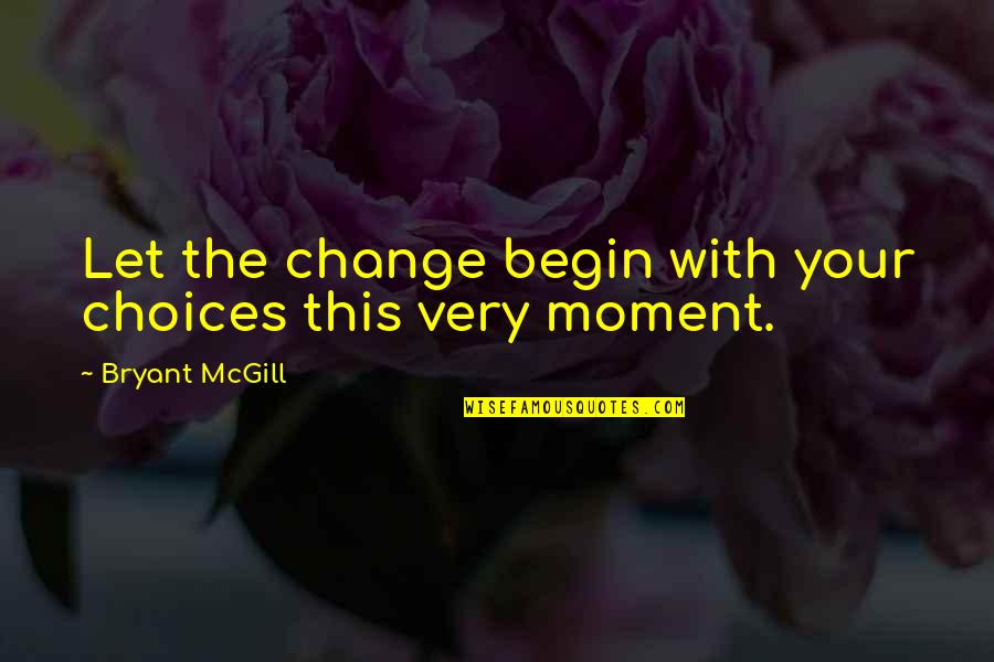 Choices And Change Quotes By Bryant McGill: Let the change begin with your choices this