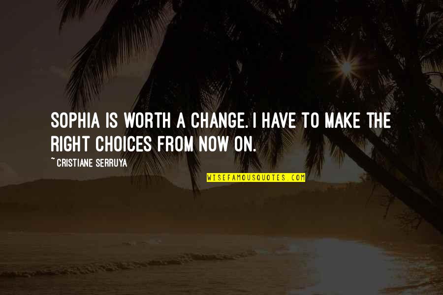 Choices And Change Quotes By Cristiane Serruya: Sophia is worth a change. I have to