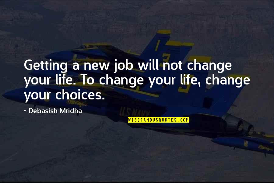 Choices And Change Quotes By Debasish Mridha: Getting a new job will not change your