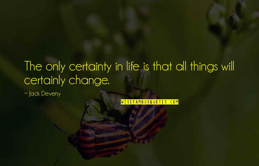 Choices And Change Quotes By Jack Deveny: The only certainty in life is that all