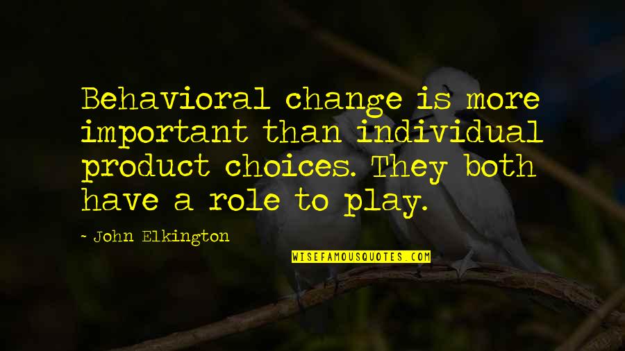 Choices And Change Quotes By John Elkington: Behavioral change is more important than individual product