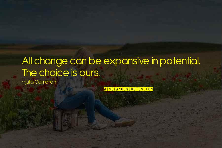 Choices And Change Quotes By Julia Cameron: All change can be expansive in potential. The