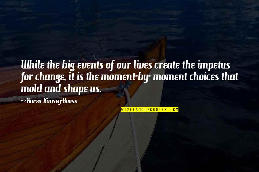 Choices And Change Quotes By Karen Kimsey-House: While the big events of our lives create