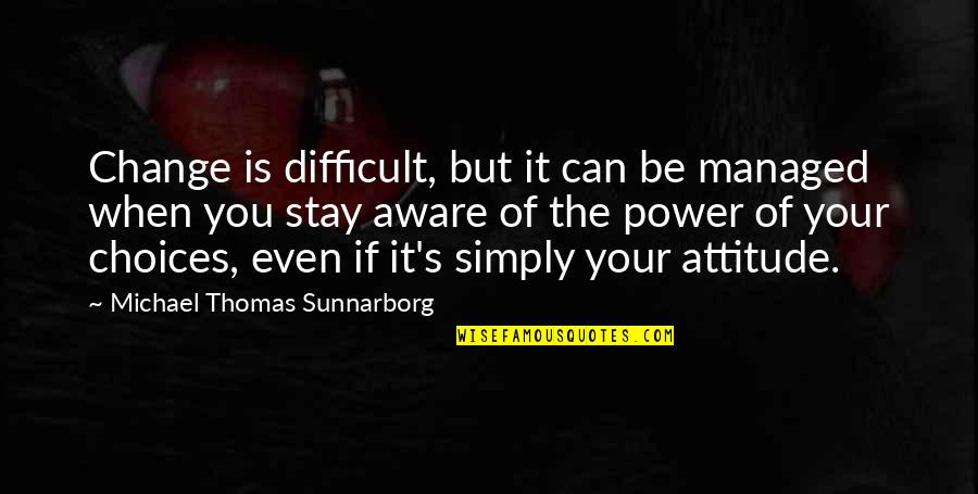 Choices And Change Quotes By Michael Thomas Sunnarborg: Change is difficult, but it can be managed
