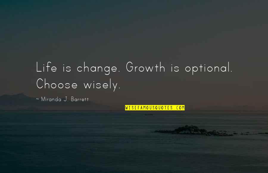 Choices And Change Quotes By Miranda J. Barrett: Life is change. Growth is optional. Choose wisely.