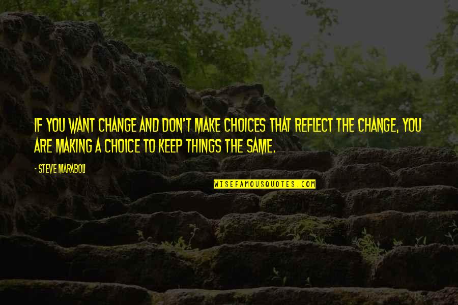 Choices And Change Quotes By Steve Maraboli: If you want change and don't make choices