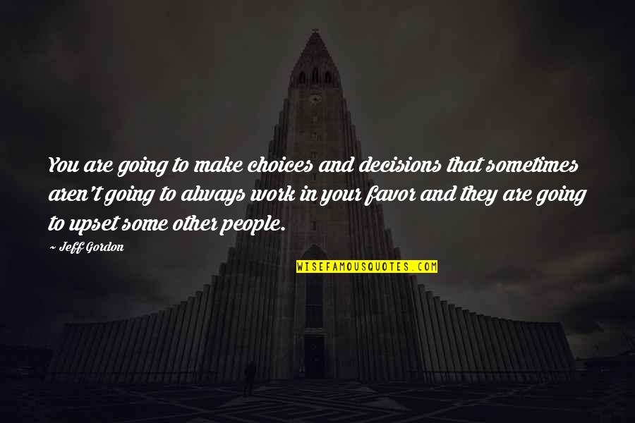 Choices And Decisions Quotes By Jeff Gordon: You are going to make choices and decisions