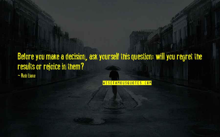 Choices And Decisions Quotes By Rob Liano: Before you make a decision, ask yourself this