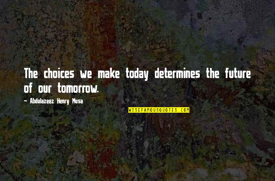 Choices And Future Quotes By Abdulazeez Henry Musa: The choices we make today determines the future