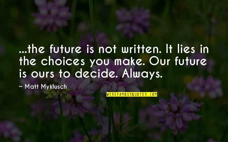 Choices And Future Quotes By Matt Myklusch: ...the future is not written. It lies in