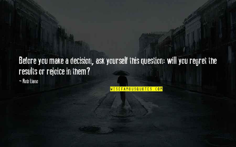 Choices And Future Quotes By Rob Liano: Before you make a decision, ask yourself this