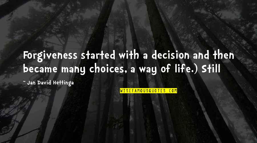 Choices And Life Quotes By Jan David Hettinga: Forgiveness started with a decision and then became