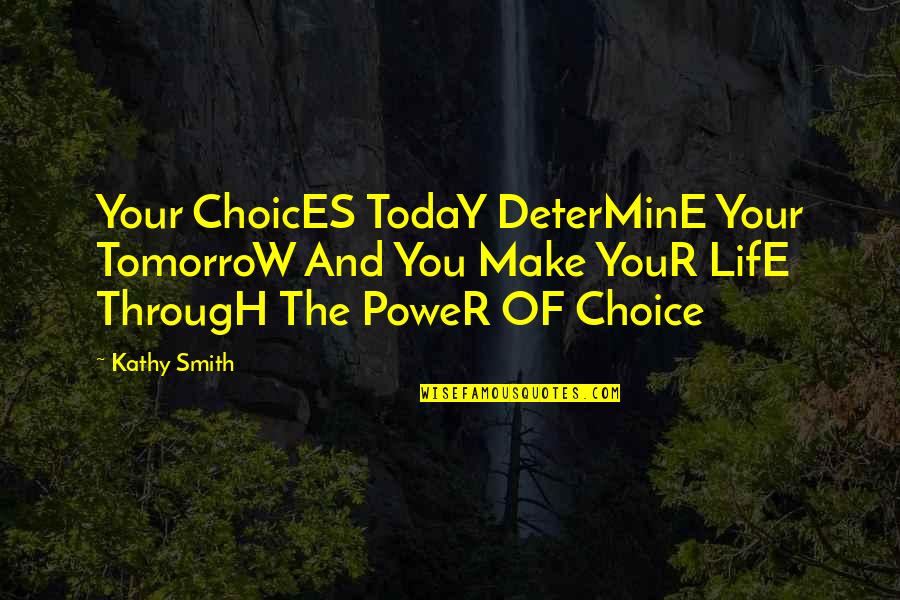 Choices And Life Quotes By Kathy Smith: Your ChoicES TodaY DeterMinE Your TomorroW And You