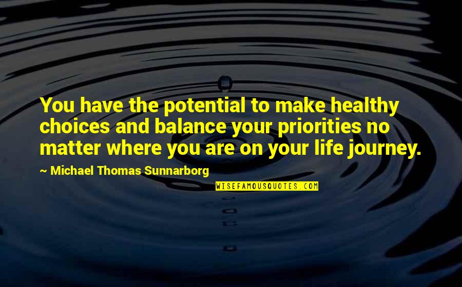 Choices And Life Quotes By Michael Thomas Sunnarborg: You have the potential to make healthy choices