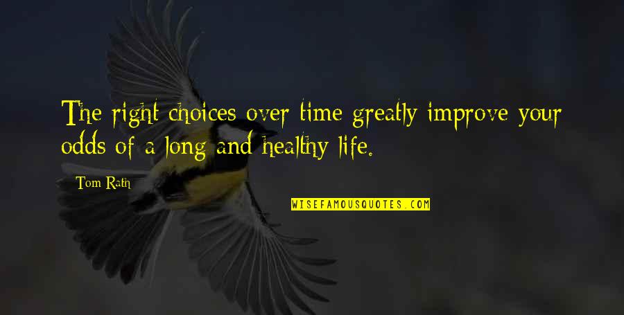 Choices And Life Quotes By Tom Rath: The right choices over time greatly improve your