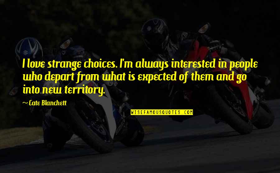 Choices And Love Quotes By Cate Blanchett: I love strange choices. I'm always interested in