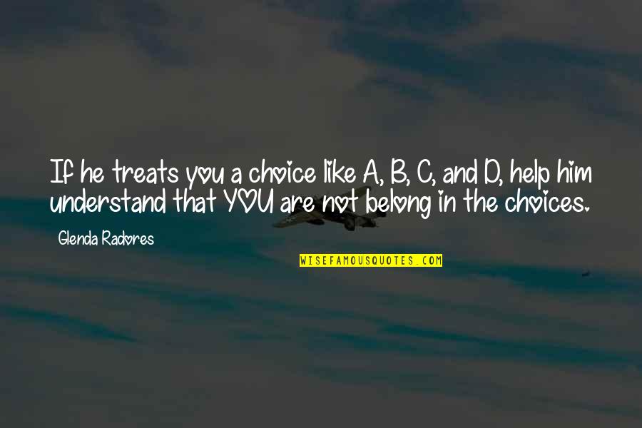 Choices And Love Quotes By Glenda Radores: If he treats you a choice like A, Choices And Love Quotes By Glenda Radores: If he treats you a choice like A,