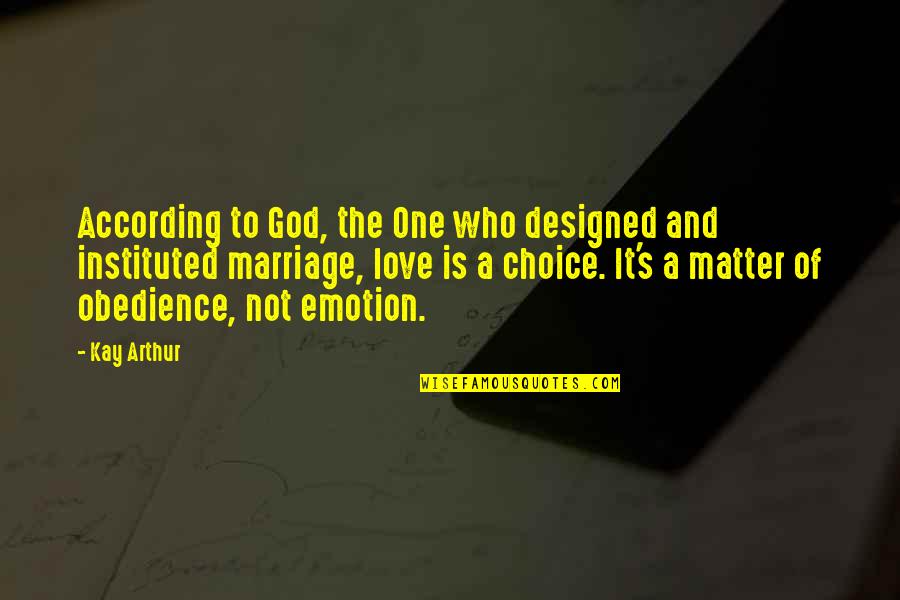 Choices And Love Quotes By Kay Arthur: According to God, the One who designed and