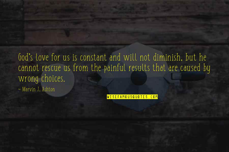 Choices And Love Quotes By Marvin J. Ashton: God's love for us is constant and will