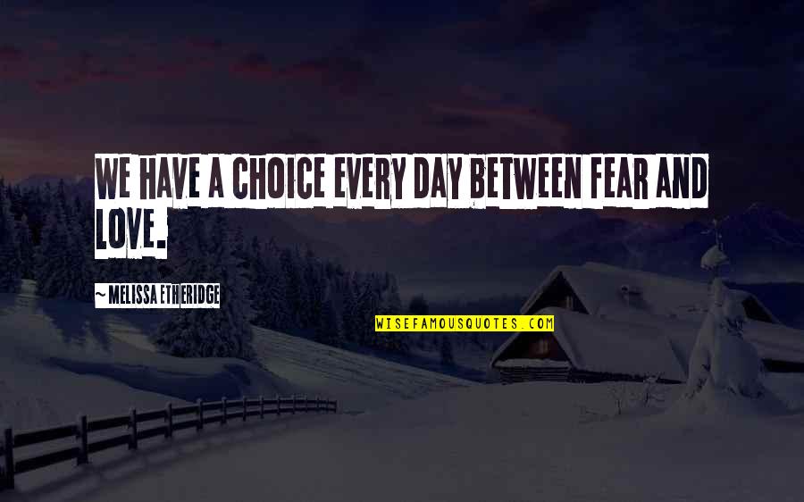 Choices And Love Quotes By Melissa Etheridge: We have a choice every day between fear