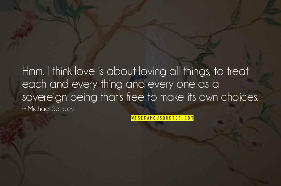 Choices And Love Quotes By Michael Sanders: Hmm. I think love is about loving all