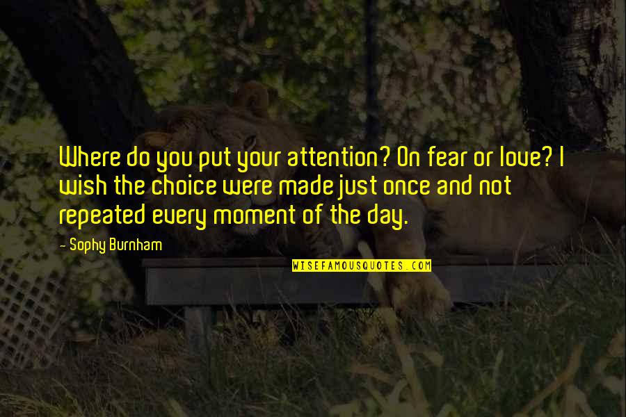 Choices And Love Quotes By Sophy Burnham: Where do you put your attention? On fear