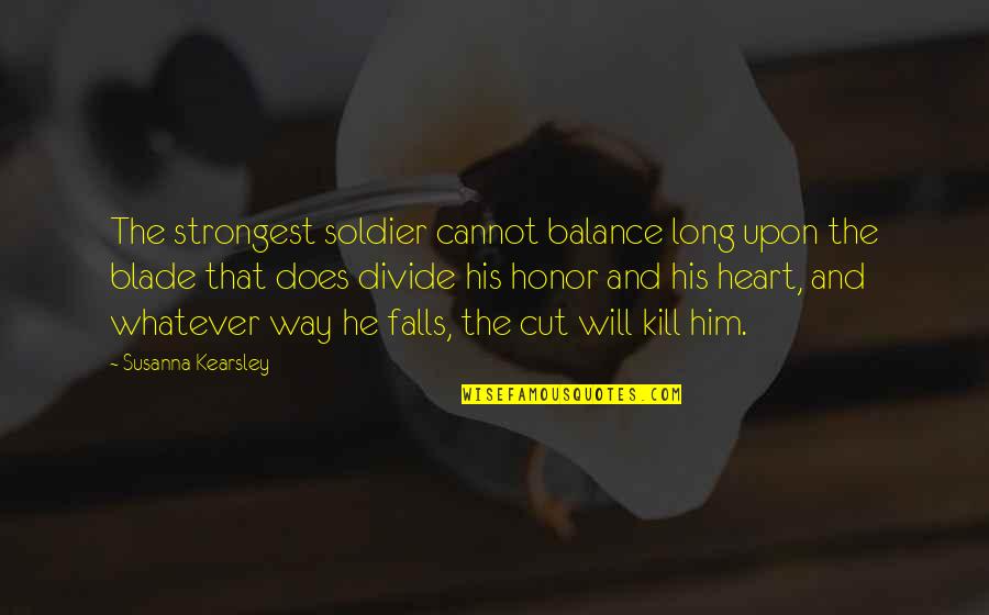 Choices And Love Quotes By Susanna Kearsley: The strongest soldier cannot balance long upon the