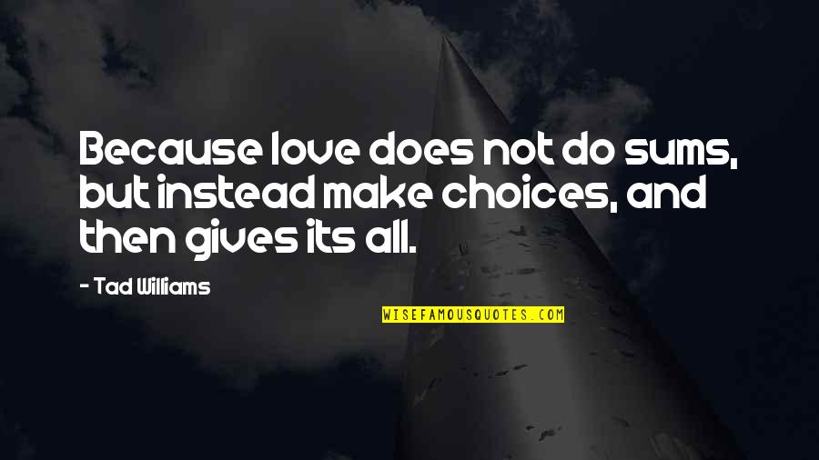 Choices And Love Quotes By Tad Williams: Because love does not do sums, but instead