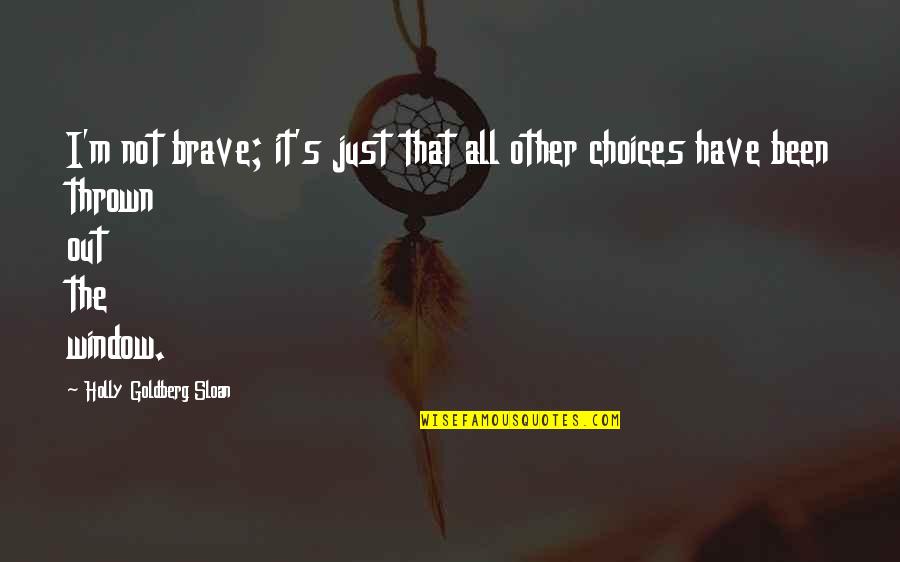 Choices And Options Quotes By Holly Goldberg Sloan: I'm not brave; it's just that all other