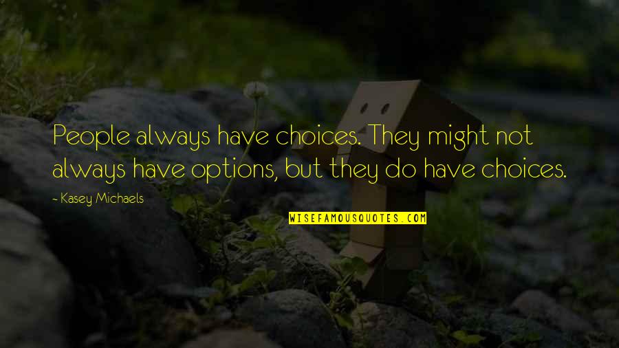 Choices And Options Quotes By Kasey Michaels: People always have choices. They might not always