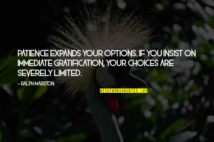 Choices And Options Quotes By Ralph Marston: Patience expands your options. If you insist on