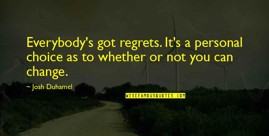 Choices And Regrets Quotes By Josh Duhamel: Everybody's got regrets. It's a personal choice as