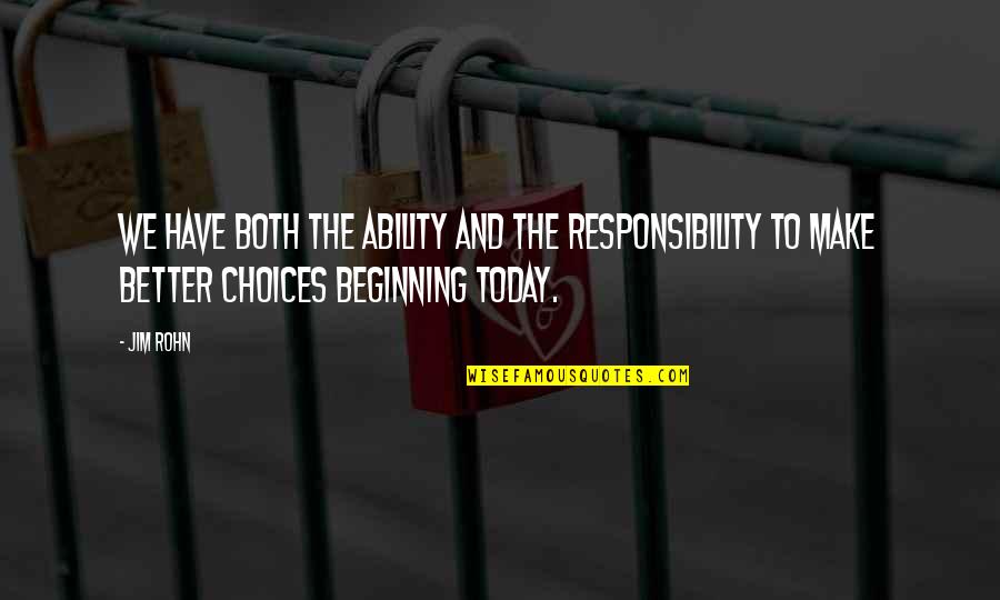 Choices And Responsibility Quotes By Jim Rohn: We have both the ability and the responsibility