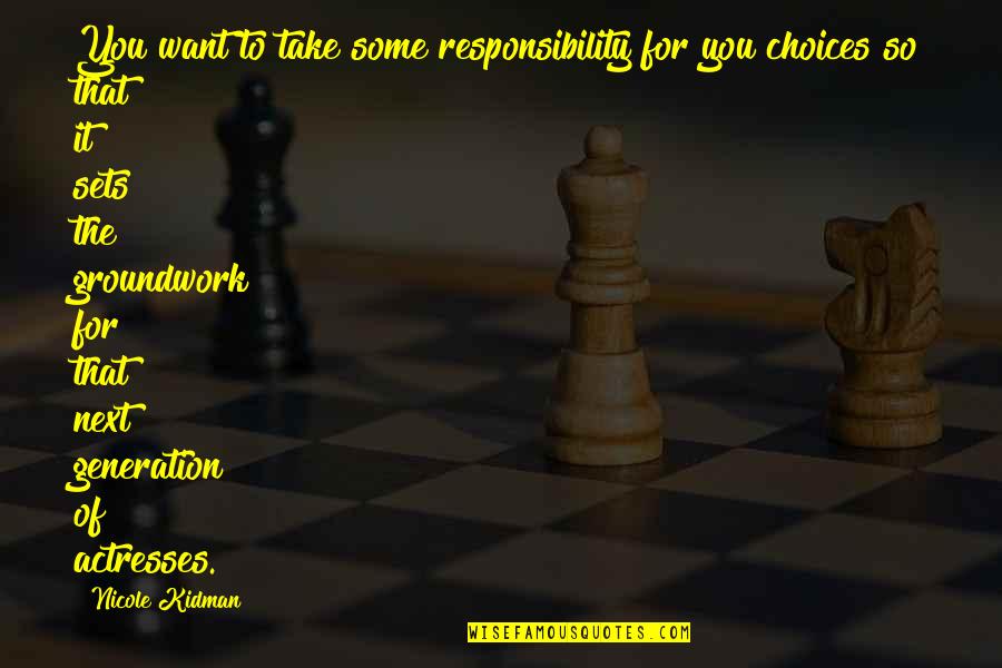 Choices And Responsibility Quotes By Nicole Kidman: You want to take some responsibility for you