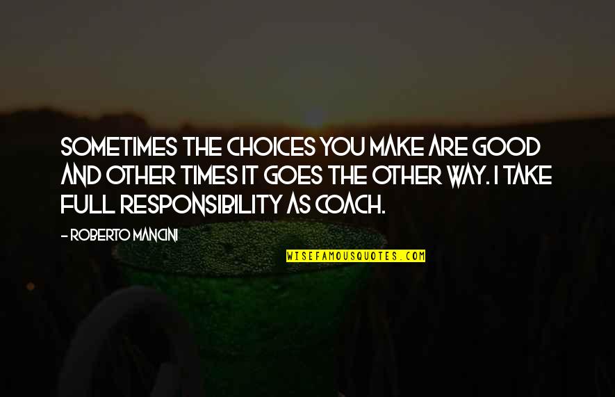 Choices And Responsibility Quotes By Roberto Mancini: Sometimes the choices you make are good and