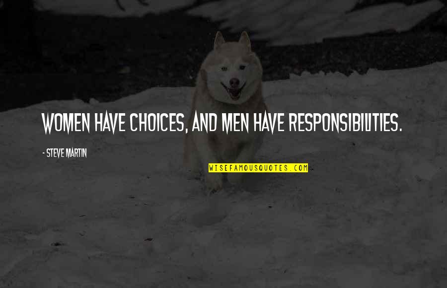 Choices And Responsibility Quotes By Steve Martin: Women have choices, and men have responsibilities.