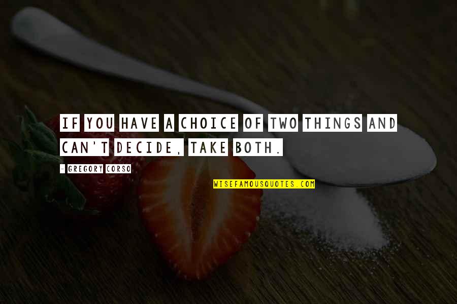 Choices And You Quotes By Gregory Corso: If you have a choice of two things