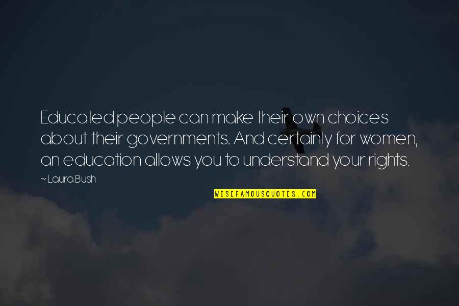 Choices And You Quotes By Laura Bush: Educated people can make their own choices about
