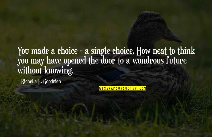 Choices And You Quotes By Richelle E. Goodrich: You made a choice - a single choice.
