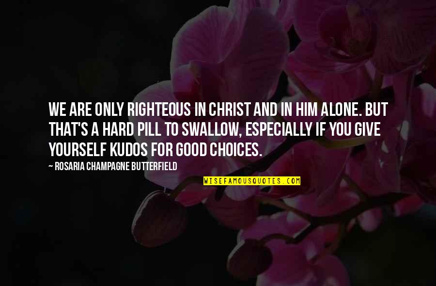 Choices And You Quotes By Rosaria Champagne Butterfield: We are only righteous in Christ and in