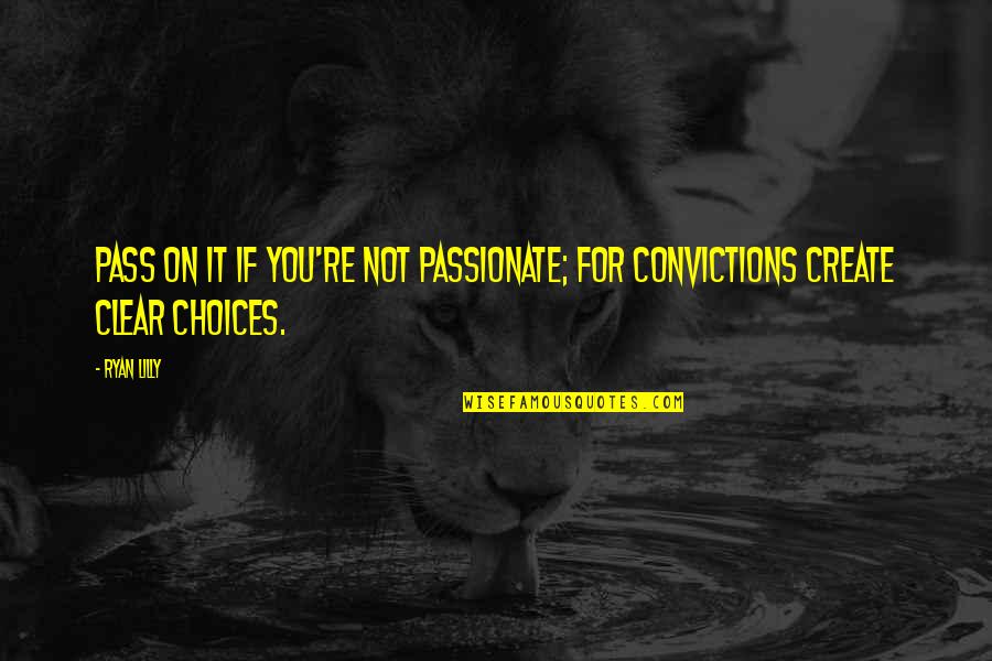 Choices And You Quotes By Ryan Lilly: Pass on it if you're not passionate; for