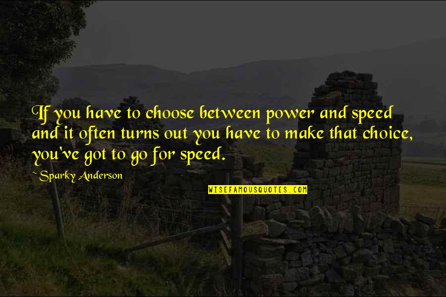 Choices And You Quotes By Sparky Anderson: If you have to choose between power and