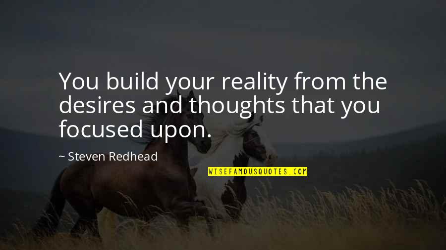 Choices And You Quotes By Steven Redhead: You build your reality from the desires and